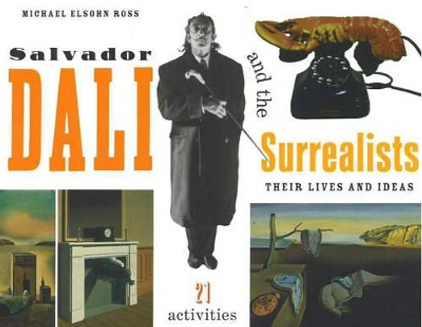 Salvador Dalí and the Surrealists: Their Lives and Ideas, 21 Activities by Michael Elsohn Ross 9781556524790