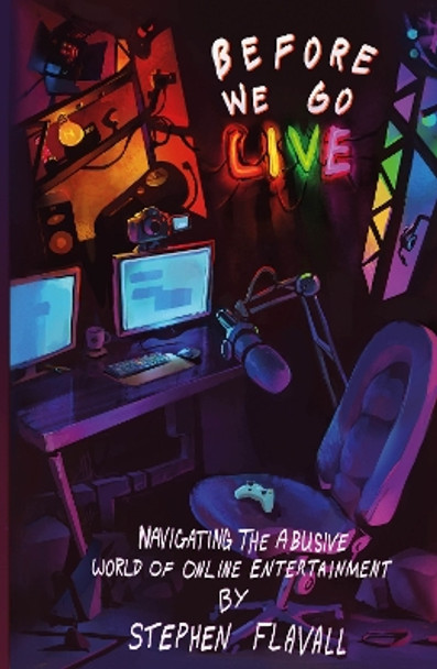 Before We Go Live: Navigating the Abusive World of Online Entertainment by Stephen Flavall 9781739285906