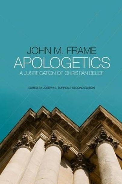 Apologetics: A Justification of Christian Belief by John M. Frame 9781596389380