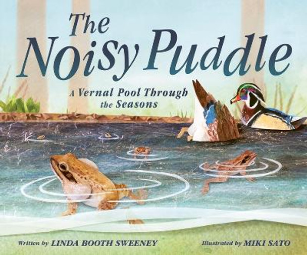 Noisy Puddle: A Vernal Pool through the Seasons by Linda Booth Sweeney 9781771475310