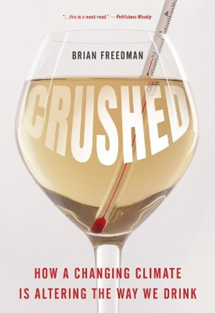 Crushed: How a Changing Climate Is Altering the Way We Drink by Brian Freedman 9781538197561