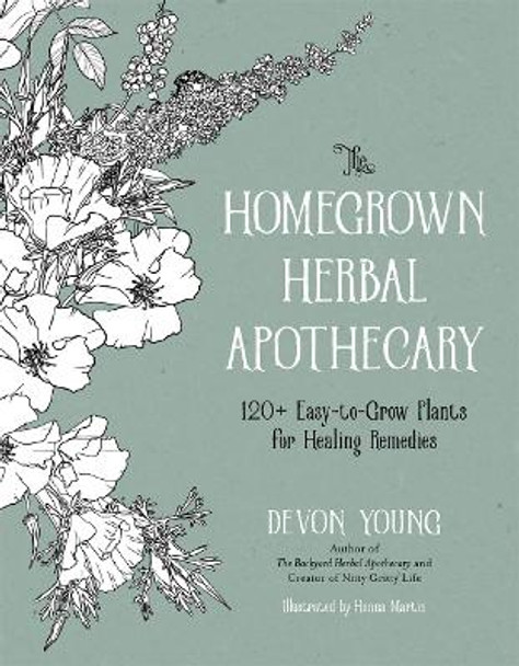 The Homegrown Herbal Apothecary: 120  Easy-to-Grow Plants for Healing Remedies by Devon Young 9781645678649