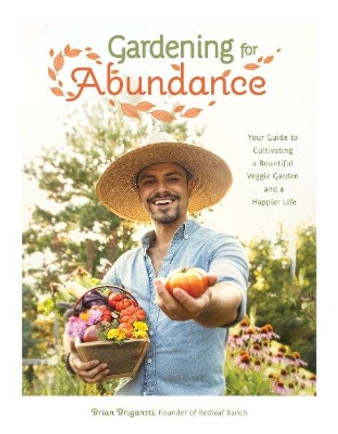 Gardening for Abundance: Your Guide to Cultivating a Bountiful Veggie Garden and a Happier Life by Brian Brigantti 9781645679530