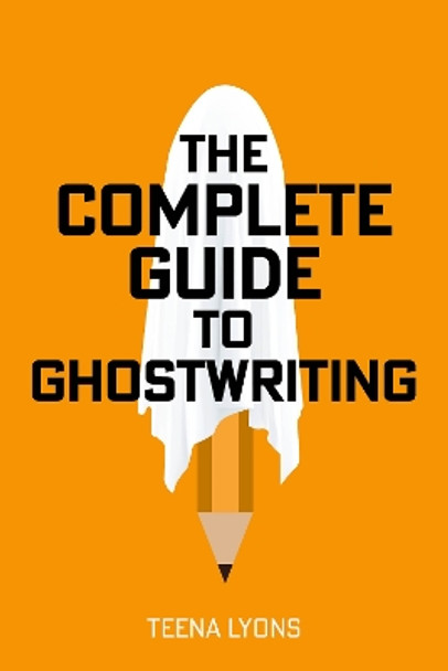 The Complete Guide to Ghostwriting by Teena Lyons 9781781338315