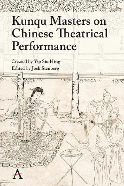 Kunqu Masters on Chinese Theatrical Practice by Josh Stenberg 9781785278075