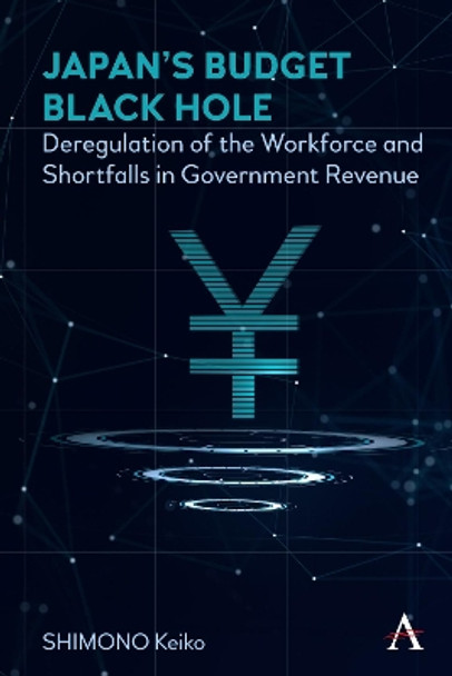 Japan's Budget Black Hole: Deregulation of the Workforce and Shortfalls in Government Revenue by Keiko Shimono 9781785276163