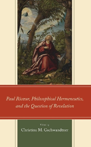 Paul Ricœur, Philosophical Hermeneutics, and the Question of Revelation by Christina M. Gschwandtner 9781666937282