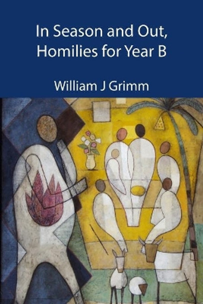 In Season and Out, Homilies for Year B by William J Grimm 9781925371208