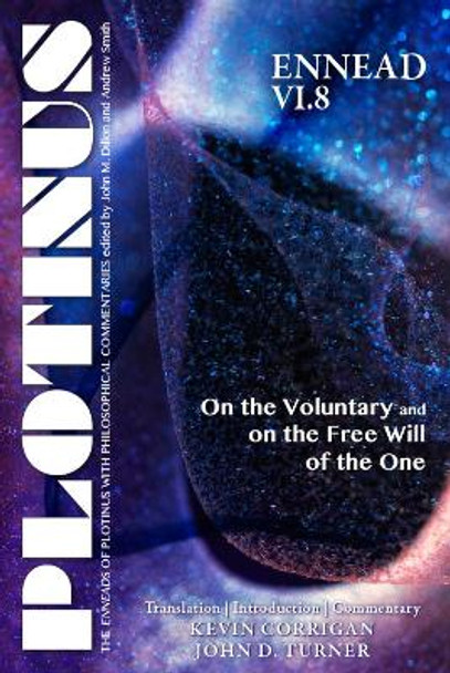 Plotinus Ennead VI.8: On the Voluntary and on the Free Will of the One Translation, with an Introduction, and Commentary by Kevin Corrigan 9781930972391