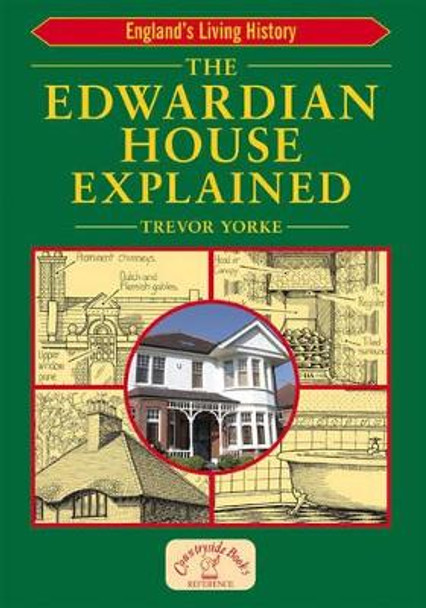 The Edwardian House Explained: A Brief History of British Architecture from 1900-1914 by Trevor Yorke 9781853069826