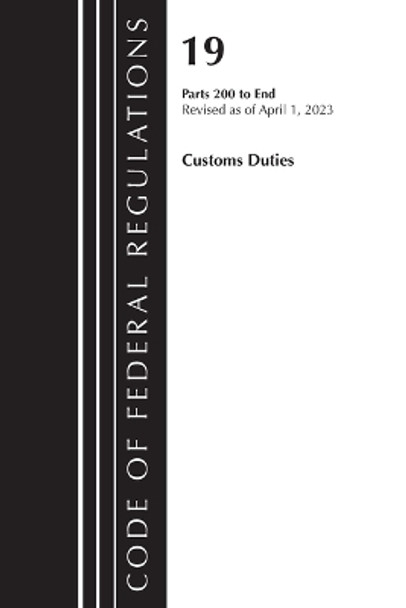 Code of Federal Regulations, Title 19 Customs Duties 200-END, 2023 by Office Of The Federal Register (U.S.) 9781636715056