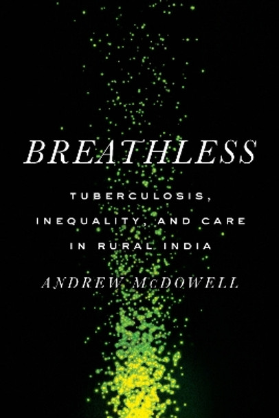 Breathless: Tuberculosis, Inequality, and Care in Rural India by Andrew McDowell 9781503638778