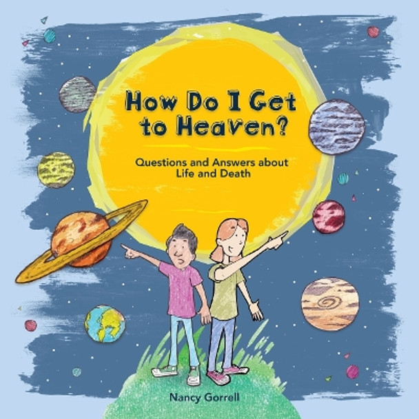 How Do I Get to Heaven?: Questions and Answers about Life and Death by Nancy Gorrell 9781527110663