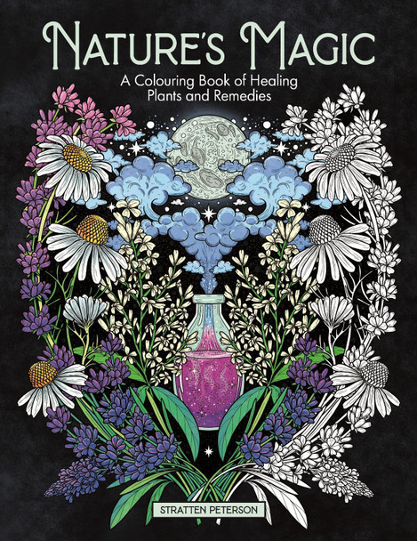Nature’s Magic: A Colouring Book of Healing Plants and Remedies by Stratten Peterson 9781912785957