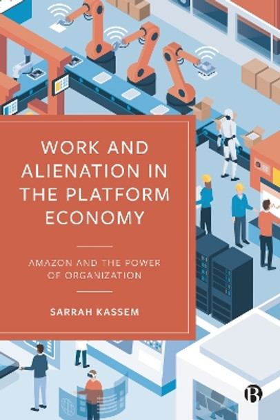 Work and Alienation in the Platform Economy: Amazon and the Power of Organization by Sarrah Kassem 9781529226553