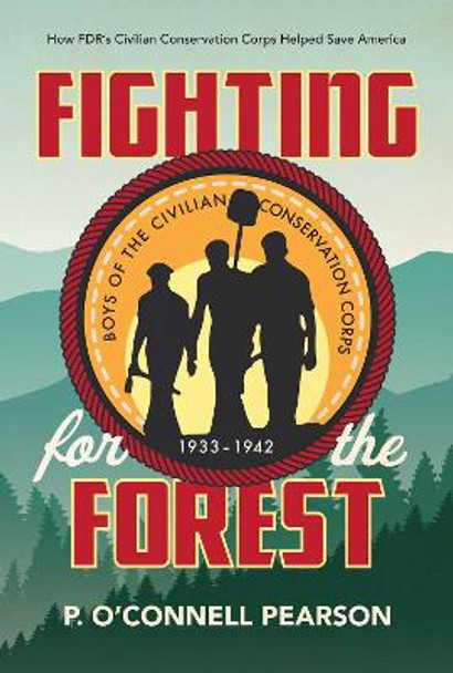 Fighting for the Forest: How FDR's Civilian Conservation Corps Helped Save America by P. O'Connell Pearson 9781534429321
