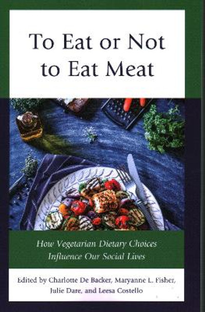 To Eat or Not to Eat Meat: How Vegetarian Dietary Choices Influence Our Social Lives by Charlotte De Backer 9781538159651