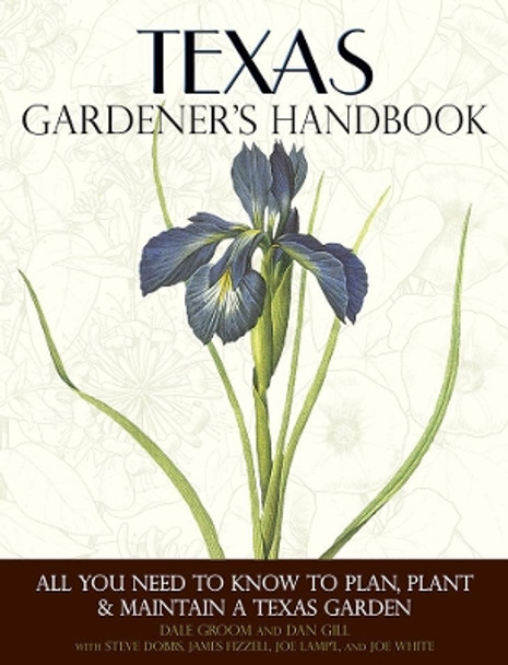 Texas Gardener's Handbook: All You Need to Know to Plan, Plant & Maintain a Texas Garden by Dale Groom 9781591865438