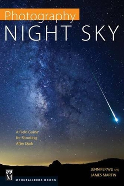 Photography: Night Sky: A Field Guide for Shooting After Dark by Jennifer Wu 9781594858383