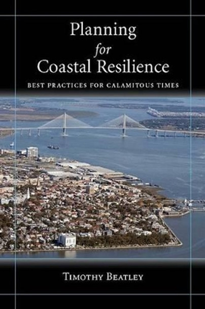 Planning for Coastal Resilience: Best Practices  for Calamitous Times by Timothy Beatley 9781597265621