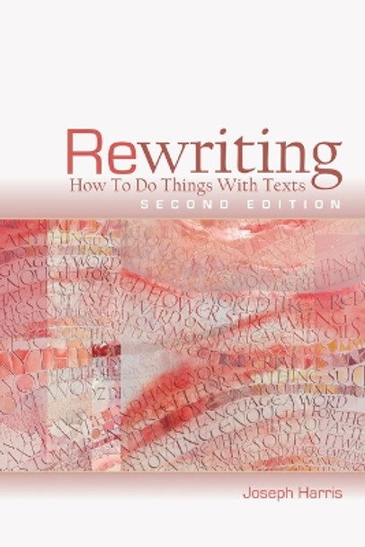 Rewriting: How to Do Things with Texts, Second Edition by Joseph Harris 9781607326861