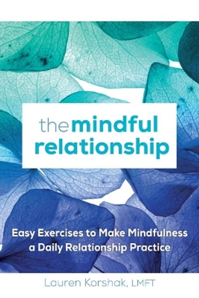 The Mindful Relationship: Easy Exercises to Make Mindfulness a Daily Relationship Practice by Lauren Korshak, Lmft 9781641526517