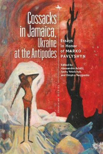 Cossacks in Jamaica, Ukraine at the Antipodes: Essays in Honor of Marko Pavlyshyn by Alessandro Achilli 9781644693018