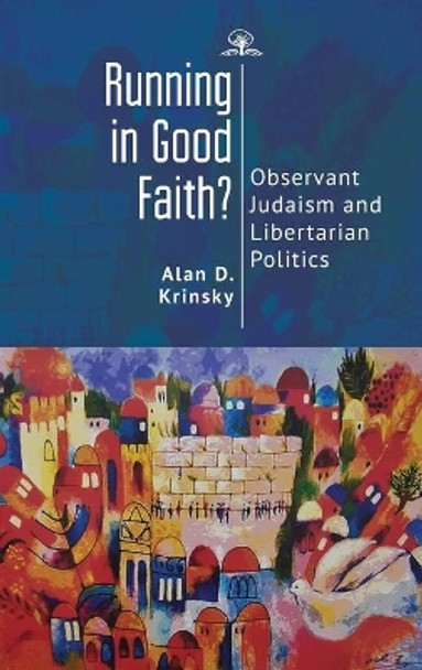 Running in Good Faith?: Observant Judaism and Libertarian Politics by Alan D. Krinsky 9781644693476