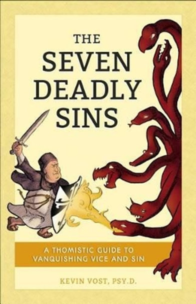 The Seven Deadly Sins: A Thomistic Guide to Vanquishing Vice and Sin by Kevin Vost, PhD 9781622822348