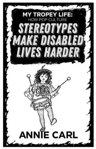 My Tropey Life: How Pop Culture Stereotypes Make Disabled Lives Harder by Annie Carl 9781648410352