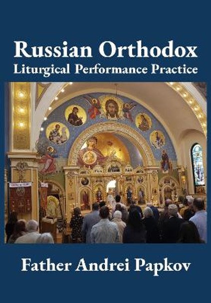 Russian Orthodox Liturgical Performance Practice by Andrei Papkov 9781680536393