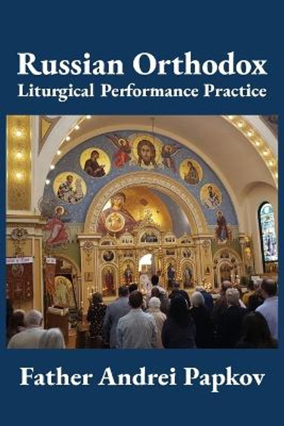 Russian Orthodox Liturgical Performance Practice by Andrei Papkov 9781680536409