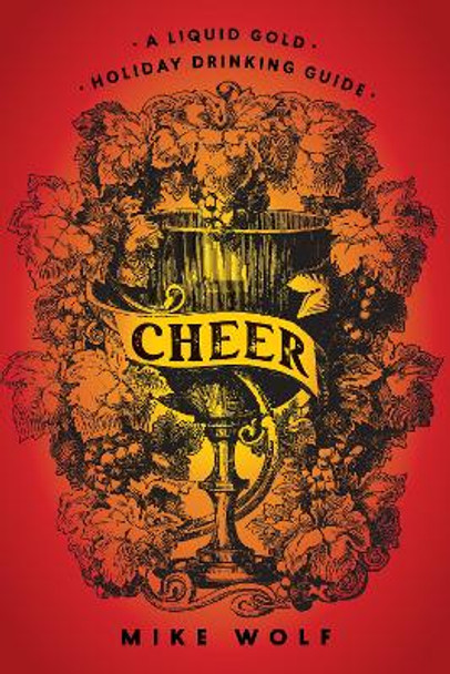 Cheer: A Liquid Gold Holiday Drinking Guide: A Liquid Gold Holiday Drinking Guide by Mike Wolf 9781684425631