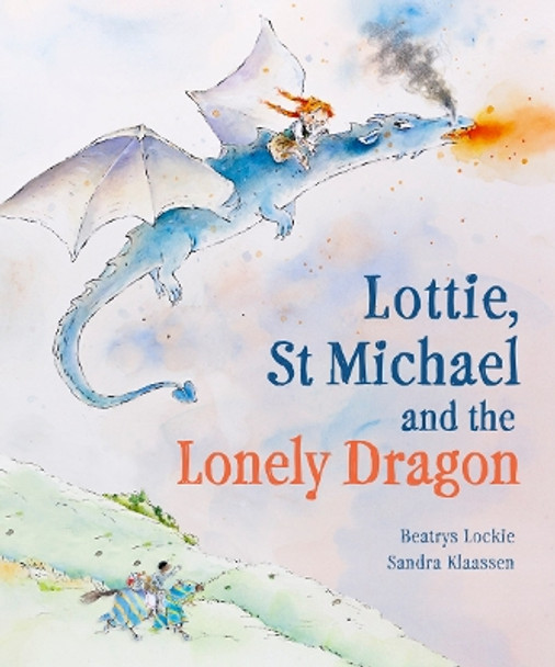 Lottie, St Michael and the Lonely Dragon: A Story about Courage by Beatrys Lockie 9781782508304