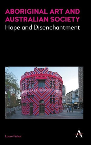 Aboriginal Art and Australian Society: Hope and Disenchantment by Laura Fisher 9781783085316