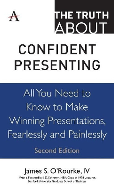 The Truth about Confident Presenting: All You Need to Know to Make Winning Presentations, Fearlessly and Painlessly by James S. O'Rourke, IV 9781783088829