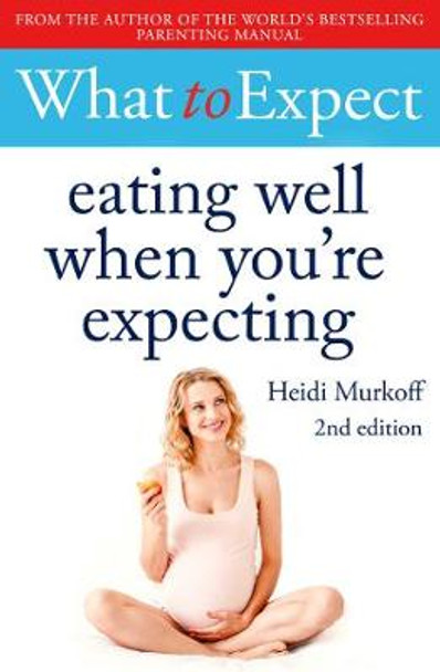 What to Expect: Eating Well When You're Expecting 2nd Edition by Heidi Murkoff