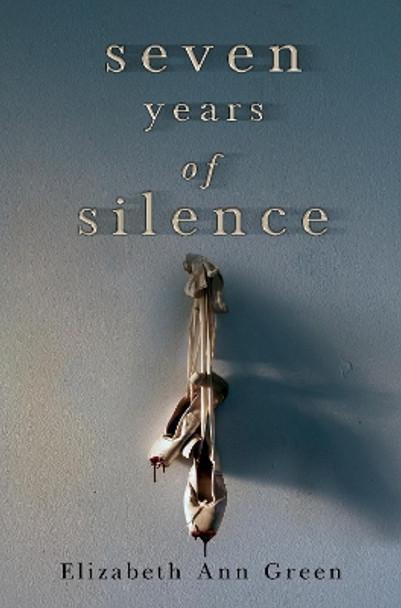 Seven Years of Silence by Elizabeth Ann Green 9781837940288