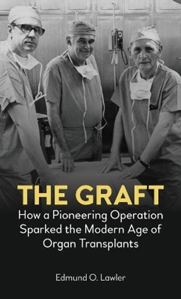 The Graft: How a Pioneering Operation Sparked the Modern Age of Organ Transplants by Edmund Lawler 9781785278341