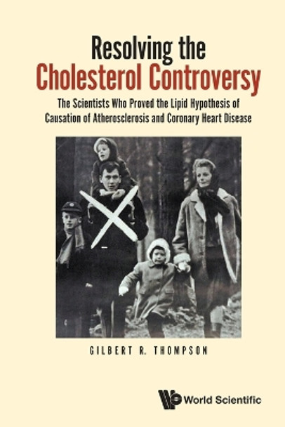 Resolving The Cholesterol Controversy: The Scientists Who Proved The Lipid Hypothesis Of Causation Of Atherosclerosis And Coronary Heart Disease by Gilbert R Thompson 9781800615878