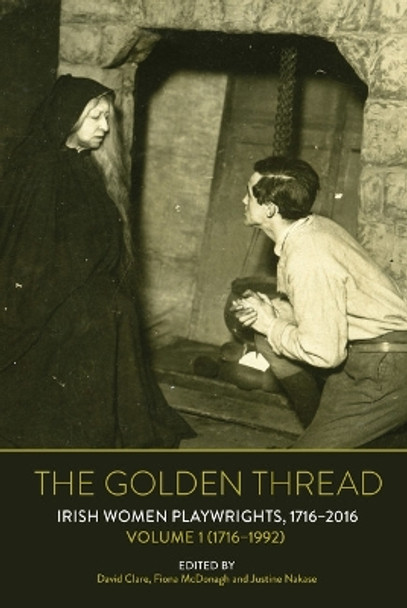 The Golden Thread: Irish Women Playwrights, Volume 1 (1716-1992) by David Clare 9781802073720