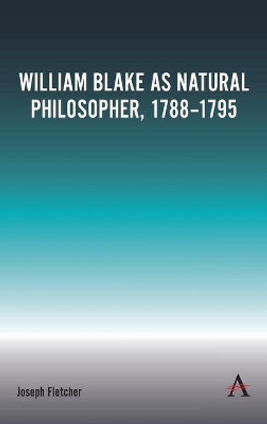 William Blake as Natural Philosopher, 1788-1795 by Joseph Fletcher 9781785279515