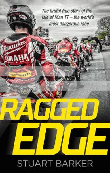 Ragged Edge: The brutal true story of the Isle of Man TT - the world's most dangerous race by Stuart Barker 9781789466942