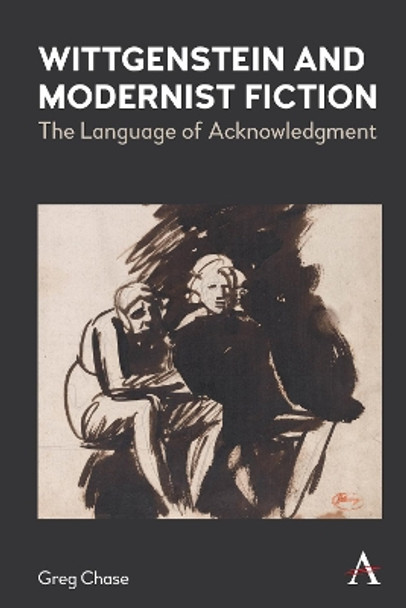 Wittgenstein and Modernist Fiction: The Language of Acknowledgment by Greg Chase 9781839980633