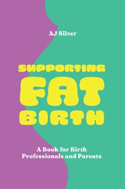 Supporting Fat Birth: A Book for Birth Professionals and Parents by AJ Silver 9781839976339