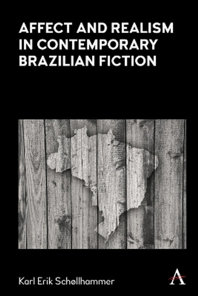 Affect and Realism in Contemporary Brazilian Fiction by Karl Erik Schollhammer 9781839985409