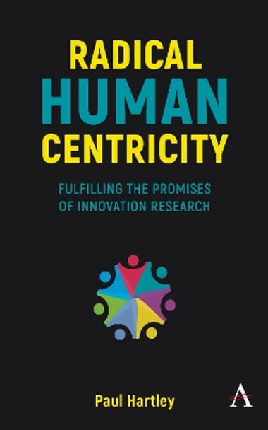Radical Human Centricity: How to Fulfill the Promises of Innovation Research by Paul Hartley 9781839985713