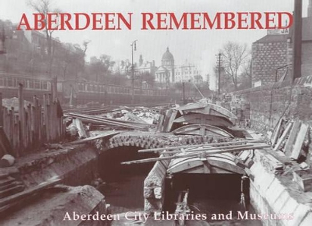 Aberdeen Remembered: By Aberdeen City Libraries and Museums by Aberdeen City Libraries and Museums 9781840332681