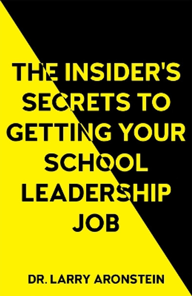 The Insider's Secrets to Getting Your School Leadership Job by Larry Aronstein 9781839988950