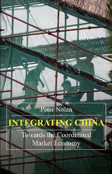 Integrating China: Towards the Coordinated Market Economy by Peter Nolan 9781843312383